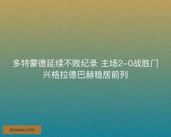 多特蒙德延续不败纪录 主场2-0战胜门兴格拉德巴赫稳居前列